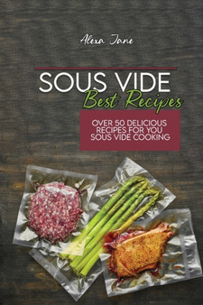 Sous Vide Best Recipes : Over 50 Delicious Recipes For You Sous Vide Cooking