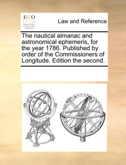 The Nautical Almanac and Astronomical Ephemeris, for the Year 1786. Published by Order of the Commissioners of Longitude. Edition the Second. by Multiple Contributors - Paperback