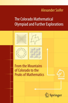 The Colorado Mathematical Olympiad and Further Explorations : From the Mountains of Colorado to the Peaks of Mathematics by Alexander Soifer - Paperback