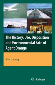 The History, Use, Disposition and Environmental Fate of Agent Orange by Alvin Lee Young - Hardback