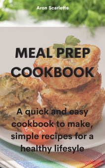 Meal Prep Cookbook : A quick and easy cookbook to make, simple recipes for a healthy lifesyle