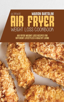 Ultimate Air Fryer Weight Loss Cookbook : Air Fryer Weight Loss Recipes for Different Lifestyles & Healthy Living