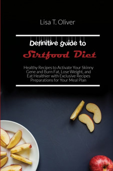 Definitive guide to Sirtfood Diet : Healthy Recipes to Activate Your Skinny Gene and Burn Fat, Lose Weight, and Eat Healthier with Exclusive Recipes Preparations for Your Meal Plan
