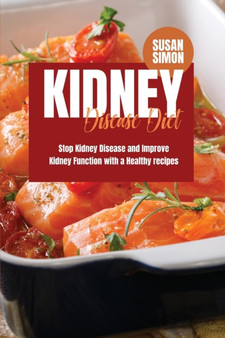 Kidney Disease Diet : Stop Kidney Disease and Improve Kidney Function with a Healthy Recipes