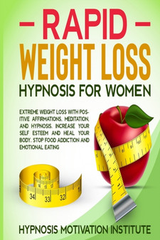 Rapid Weight Loss Hypnosis for Women : : Extreme Weight Loss with Positive Affirmations, Meditation, and Hypnosis. Increase Your Self Esteem and Heal Your Body. Stop Food Addiction and Emotional Eatin