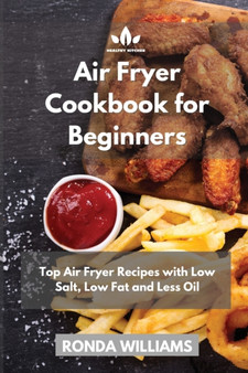 Air Fryer Cookbook for Beginners : Top Air Fryer Recipes with Low Salt, Low Fat and Less Oil