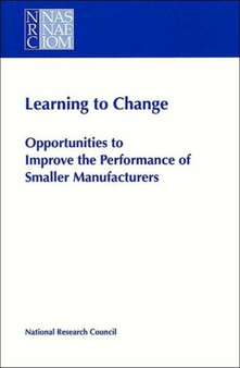 Learning to Change : Opportunities to Improve the Performance of Smaller Manufacturers by National Research Council - Paperback