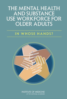 The Mental Health and Substance Use Workforce for Older Adults : In Whose Hands? by Institute of Medicine - Paperback