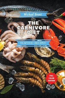 Carnivore Diet Cookbook - Seafood Recipes : How to Get Lean, Build Muscles and Boost Strength Safely with the Meat Based Diet