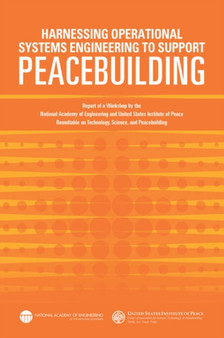 Harnessing Operational Systems Engineering to Support Peacebuilding : Report of a Workshop by the National Academy of Engineering and United States Institute of Peace Roundtable on Technology, Science by National Academy of Engineering - Paperback