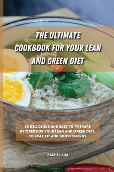 The Ultimate Cookbook for Your Lean and Green Diet : 50 delicious and easy to prepare recipes for your lean and green diet, to stay fit and boost energy