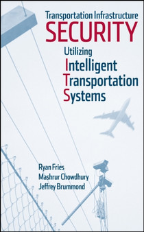 Transportation Infrastructure Security Utilizing Intelligent Transportation Systems by R Fries - Hardback