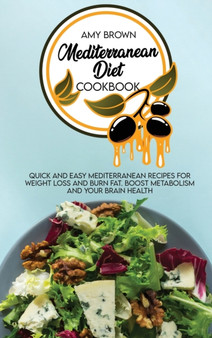 Mediterranean Diet Cookbook : Quick and Easy Mediterranean Recipes for Weight Loss and Burn Fat. Boost Metabolism and your Brain Health