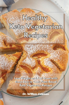 Healthy Keto Vegetarian Recipes : Lose Weight and Feel Great with these Easy to Cook Plant-Based Keto Vegetarian Recipes