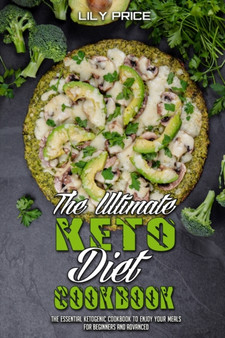 The Ultimate Keto Diet Cookbook : The Essential Ketogenic Cookbook To Enjoy Your Meals for Beginners and Advanced