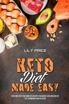 Keto Diet Made Easy : Easy And Tasty Low Carb Keto Recipes For Weight Loss And Healthy Life to Maintain your Keto Diet