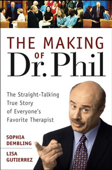 The Making of Dr.Phil : The Straight-talking True Story of Everyone's Favorite Therapist by Sophia Dembling - Hardback