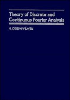 Theory of Discrete and Continuous Fourier Analysis by H.Joseph Weaver - Hardback