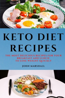 Keto Diet Recipes : The Most Delicious Recipes for Your Breakfast and Lunch to Lose Weight Quickly