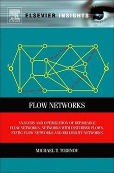 Flow Networks : Analysis and Optimization of Repairable Flow Networks, Networks with Disturbed Flows, Static Flow Networks and Reliabi by Michael T Todinov - Paperback