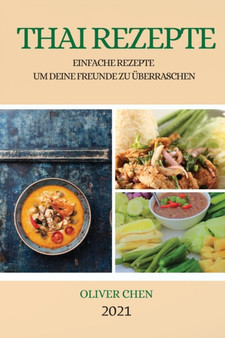 Thai Rezepte 2021 (Thai Recipes German Edition) : Einfache Rezepte Um Deine Freunde Zu UEberraschen