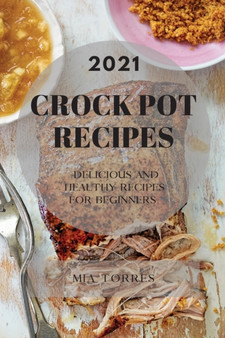 Best Crock Pot Recipes 2021 : Delicious and Healthy Recipes for Beginners