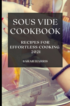 Sous Vide Cookbook 2021 : Recipes for Effortless Cooking