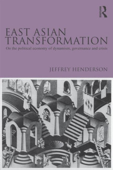 East Asian Transformation : On the Political Economy of Dynamism, Governance and Crisis by Jeffrey Henderson - Paperback