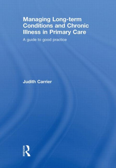 Managing Long Term Conditions and Chronic Illness in Primary Care by Judith Carrier - Hardback