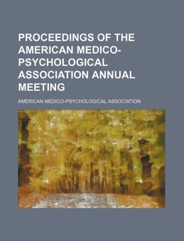 Proceedings of the American Medico-Psychological Association Annual Meeting (Volume 27) by American Association - Paperback