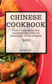 Chinese Cookbook 2021 : Tasty and Healthy Chinese Recipes to Surprise Your Guests