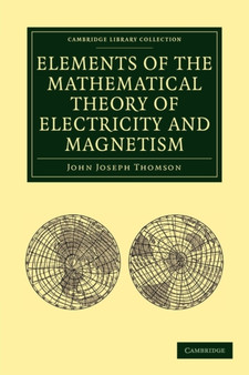 Elements of the Mathematical Theory of Electricity and Magnetism by John Joseph Thomson - Paperback