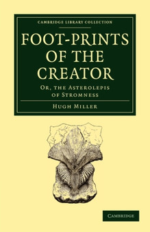 Footprints of the Creator : Or, the Asterolepis of Stromness by Hugh Miller - Paperback