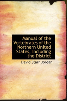 Manual of the Vertebrates of the Northern United States, Including the District by David Starr Jordan - Hardback