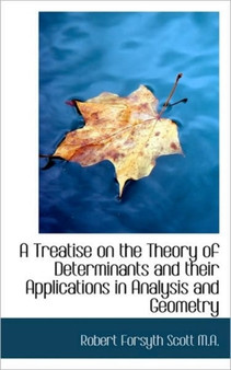 A Treatise on the Theory of Determinants and Their Applications in Analysis and Geometry by Robert Forsyth Scott - Paperback