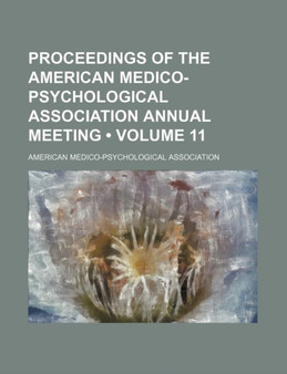 Proceedings of the American Medico-Psychological Association Annual Meeting (Volume 11) by American Association - Paperback