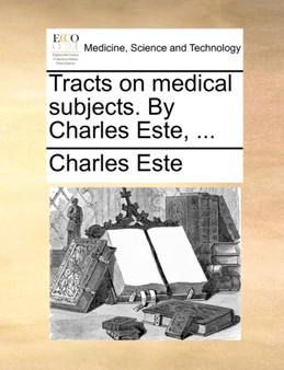 Tracts on Medical Subjects. by Charles Este, ... by Charles Este - Paperback