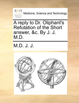A Reply to Dr. Oliphant's Refutation of the Short Answer, &c. by J. J. M.D. by M D J J - Paperback