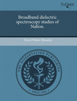 Broadband Dielectric Spectroscopy Studies of Nafion by David Walter Rhoades - Paperback