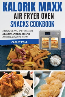 Kalorik MAXX Air Fryer Oven Snacks Cookbook : Delicious and Easy to Make Healthy Snacks Recipes in Your Air Fryer Oven