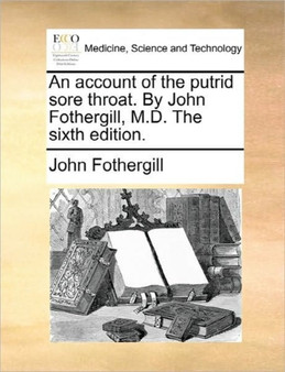 An Account of the Putrid Sore Throat. by John Fothergill, M.D. the Sixth Edition. by John Fothergill - Paperback