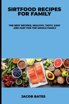 Sirtfood Recipes for Family : The Best Recipes, Healthy, Tasty, Easy and Fast for the Whole Family