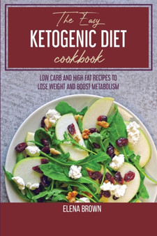 The Easy Ketogenic Diet Cookbook : Low Carb And High Fat Recipes To Lose Weight And Boost Metabolism