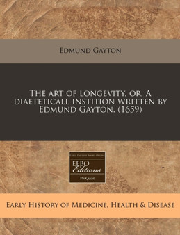 The Art of Longevity, Or, a Diaeteticall Instition Written by Edmund Gayton. (1659) by Edmund Gayton - Paperback