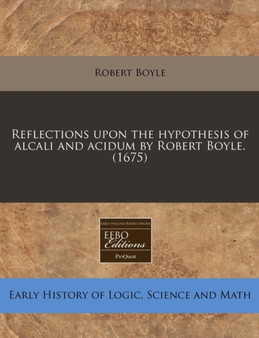 Reflections Upon the Hypothesis of Alcali and Acidum by Robert Boyle. (1675) by Robert Boyle - Paperback