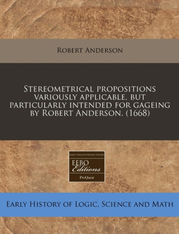 Stereometrical Propositions Variously Applicable, But Particularly Intended for Gageing by Robert Anderson. (1668) by Robert Anderson - Paperback