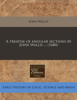 A Treatise of Angular Sections by John Wallis ... (1684) by John Wallis - Paperback