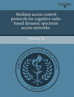 Medium Access Control Protocols for Cognitive Radio Based Dynamic Spectrum Access Networks by Wendong Hu - Paperback