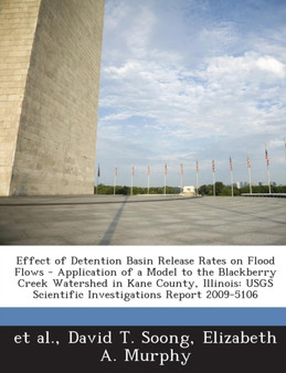 Effect of Detention Basin Release Rates on Flood Flows - Application of a Model to the Blackberry Creek Watershed in Kane County, Illinois : Usgs Scien by Loc Xuan Bui - Paperback