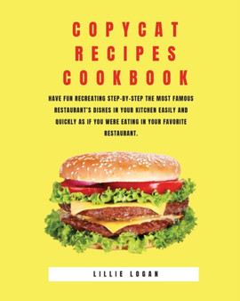 Copycat Recipes Cookbook : Have Fun Recreating Step-by-Step the Most Famous restaurant's Dishes in your Kitchen Easily and Quickly as if You Were Eating in your Favorite Restaurant.